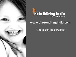 www.photoeditingindia.com 
“Photo Editing Services” 
 
