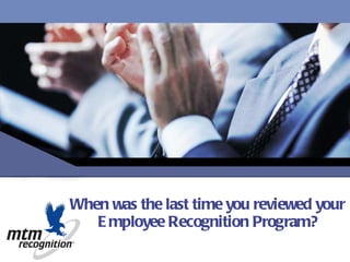 When was the last time you reviewed your Employee Recognition Program? 