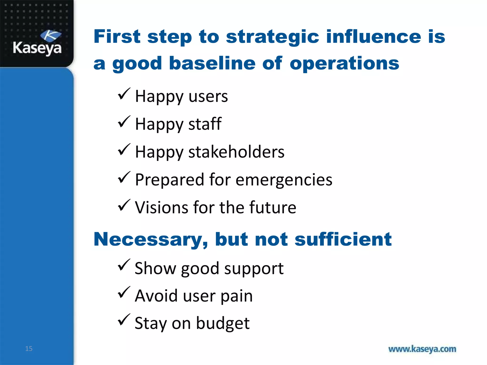 First step to strategic influence is a good baseline of operations Happy users Happy staff Happy stakeholders Prepared for emergencies Visions for the future Necessary, but not sufficient Show good support Avoid user pain Stay on budget 