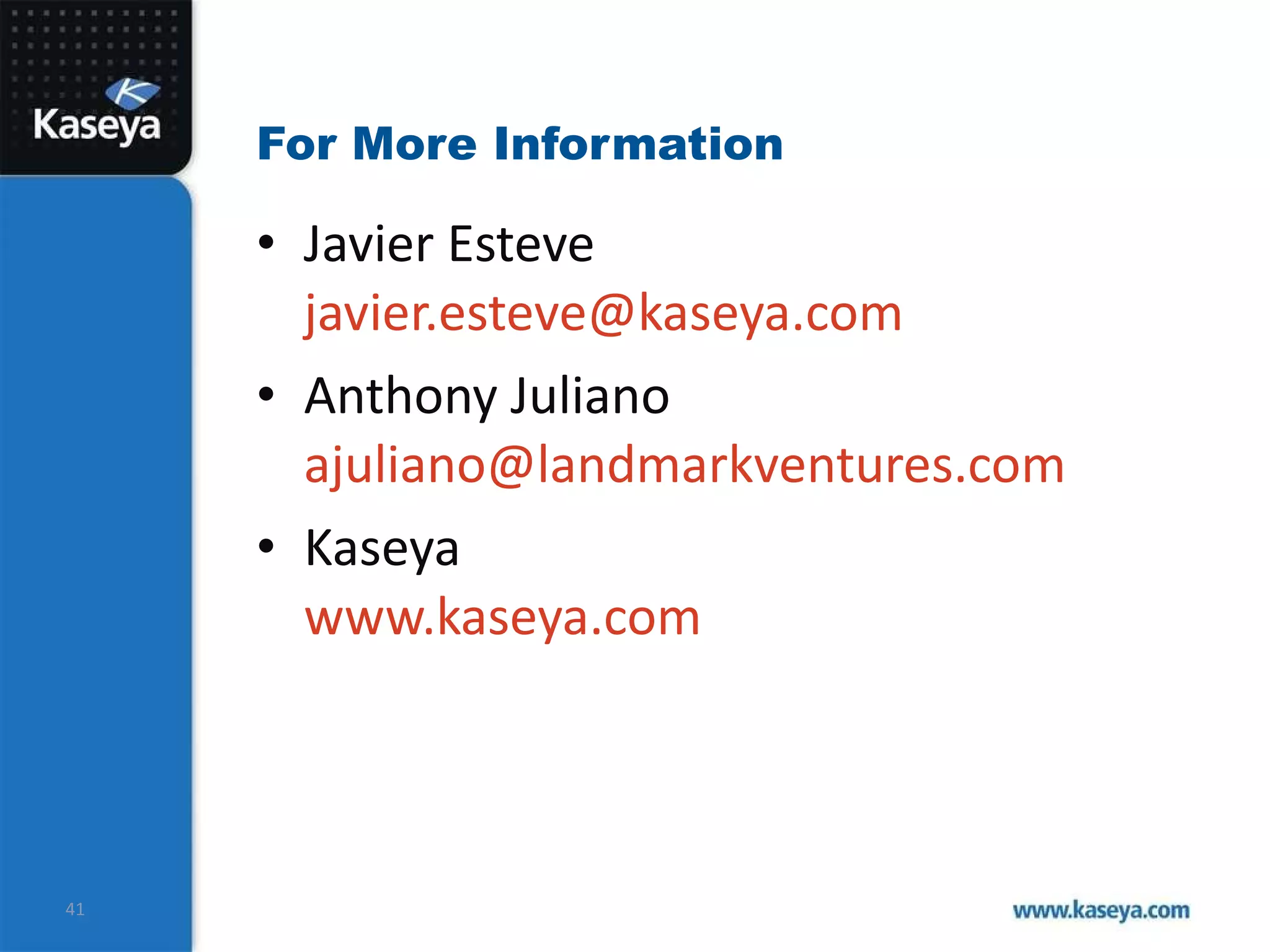 For More Information Javier Esteve  [email_address] Anthony Juliano  [email_address] Kaseya  www.kaseya.com 
