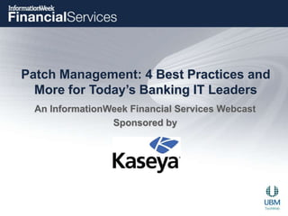 Patch Management: 4 Best Practices and More for Today’s Banking IT Leaders An InformationWeek Financial Services Webcast   Sponsored by 