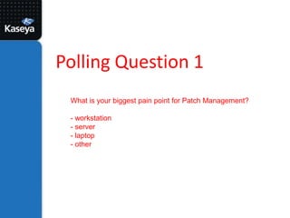 Polling Question 1What is your biggest pain point for Patch Management?- workstation- server- laptop- other