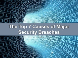 The Top 7 Causes of Major
Security Breaches
 