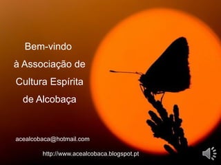 Bem-vindo
à Associação de
Cultura Espírita
de Alcobaça
acealcobaca@hotmail.com
http://www.acealcobaca.blogspot.pt
 