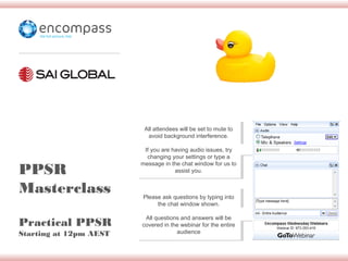 All attendees will be set to mute to
All attendees will be set to mute to
avoid background interference.
avoid background interference.

PPSR
Masterclass
Practical PPSR
Starting at 12pm AEST

IfIfyou are having audio issues, try
you are having audio issues, try
changing your settings or type aa
changing your settings or type
message in the chat window for us to
message in the chat window for us to
assist you.
assist you.

Please ask questions by typing into
Please ask questions by typing into
the chat window shown.
the chat window shown.
All questions and answers will be
All questions and answers will be
covered in the webinar for the entire
covered in the webinar for the entire
audience
audience

 