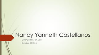 Nancy Yanneth Castellanos
GRUPO: 200610A _224
Octubre 01 2015
 