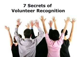 7 Secrets of
Volunteer Recognition




                        1
 