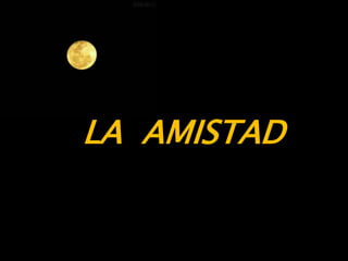 LA AMISTAD
 