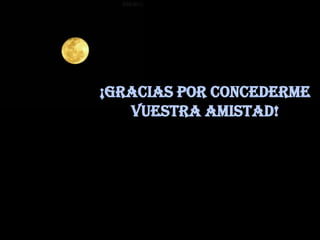 ¡Gracias por concederme
   vuestra amistad!
 