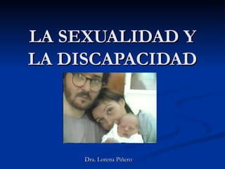 LA SEXUALIDAD Y LA DISCAPACIDAD Dra. Lorena Piñero 
