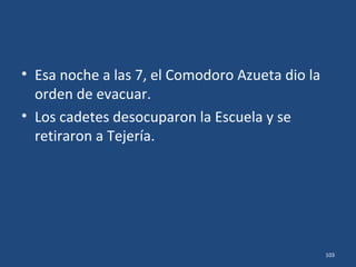 • El Prairie tampoco les disparó más, y así, les
concedió a los cadetes sobrevivientes la
posibilidad de una honorable retirada.
• Ya los cadetes habían dado muestra de
valentía y, con su actitud, habían honrado a su
Escuela y a México.
103
 