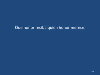 Honor a quien honor merece.
109
 