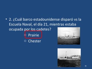86
• 1. ¿Cuántos barcos de guerra estadounidenses
estaban en Veracruz?
o 3
o 10
o 20
o Más de 40
 