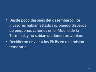 • El teniente José Azueta, armado con una
ametralladora y apostado en la esquina de
Landero y Coss con Esteban Morales, exponía
su vida en contra de los invasores.
• Después de esperar un largo tiempo, habrá
disparado ráfagas en dirección a la Aduana,
barriendo la ave. Landero y Coss con metralla.
96
 