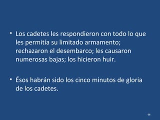 • Desde poco después del desembarco, los
invasores habían estado recibiendo disparos
de pequeños cañones en el Muelle de la
Terminal, y no sabían de dónde provenían.
• Decidieron enviar a los Pk Bs en una misión
temeraria.
98
 