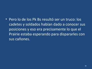 • Zarparon los tres Pk Bs cruzando el puerto y
tomaron rumbo hacia la Escuela Naval.
• Se detuvieron en el malecón, como si fueran a
desembarcar.
• Con sus pequeños cañones, dispararon una
andanada contra la Escuela.
99
 