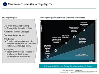 Estratégia Digital Live e On-Demand Streaming Transmissão de audio e video Plataforma Video e Gravação Gestão de Redes Sociais Web Design Criação e desenvolvimento de soluções de Webização, tais como websites, portais B2B e B2C Aplicações Desenvolvimento de soluções e produtos no domínio das tecnologias de informação. … com o principal objectivo de criar uma comunidade  Estratégia Digital tem de ter duração minima de 1 ano Ferramentas de Marketing Digital 6 