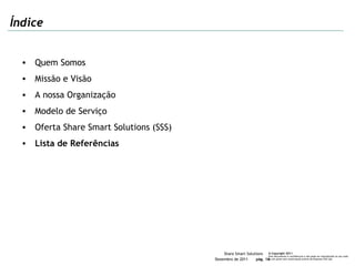 Índice Quem Somos Missão e Visão A nossa Organização Modelo de Serviço  Oferta Share Smart Solutions (SSS) Lista de Referências 