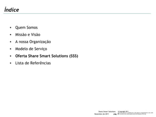 Índice Quem Somos Missão e Visão A nossa Organização Modelo de Serviço  Oferta Share Smart Solutions (SSS) Lista de Referências 