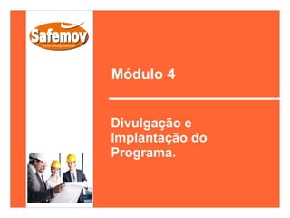 Módulo 4


Divulgação e
Implantação do
Programa.
 