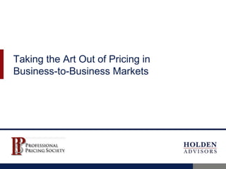 Taking the Art Out of Pricing in
Business-to-Business Markets
 