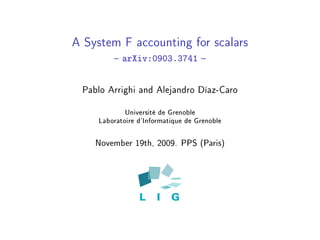A System F accounting for scalars
            arXiv:0903.3741          



 Pablo Arrighi and Alejandro Díaz-Caro


             Université de Grenoble

     Laboratoire d'Informatique de Grenoble




    November 19th, 2009. PPS (Paris)
 