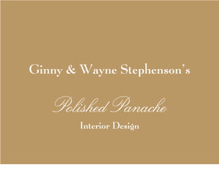 Ginny & Wayne Stephenson’s

   Polished Panache
        Interior Design
 