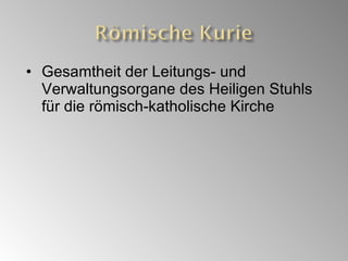 Gesamtheit der Leitungs- und Verwaltungsorgane des Heiligen Stuhls für die römisch-katholische Kirche 