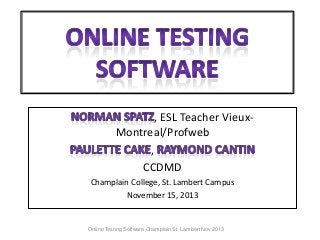 , ESL Teacher VieuxMontreal/Profweb
,
CCDMD
Champlain College, St. Lambert Campus
November 15, 2013

Online Testing Software Champlain St. Lambert Nov 2013

 