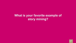 What is your favorite example of
story mining?
 