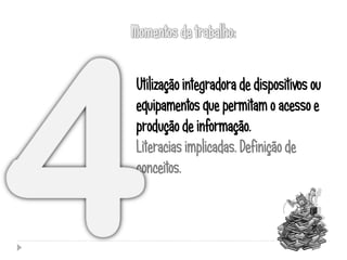Utilização integradora de dispositivos ou
equipamentos que permitam o acesso e
produção de informação.
Literacias implicadas. Definição de
conceitos.
 