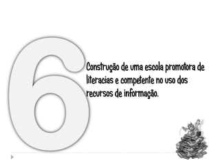 Construção de uma escola promotora de
literacias e competente no uso dos
recursos de informação.
 