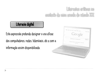 Literacia digital

Esta expressão pretende designar o uso eficaz
dos computadores, redes, telemóveis, etc e com a
informação assim disponibilizada.
 