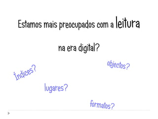 Estamos mais preocupados com a leitura

            na era digital?


        lugares?
 