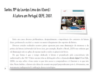 Santos, Mª de Lourdes Lima dos (Coord.)
        A Leitura em Portugal, GEPE, 2007.
 