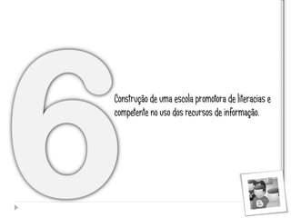 Construção de uma escola promotora de literacias e
competente no uso dos recursos de informação.
 