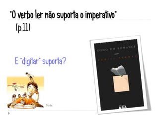 “O verbo ler não suporta o imperativo”
  (p.11)


 E “digitar” suporta?



             Fonte
 