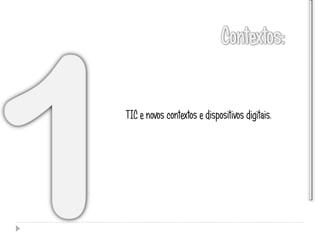 TIC e novos contextos e dispositivos digitais.
 