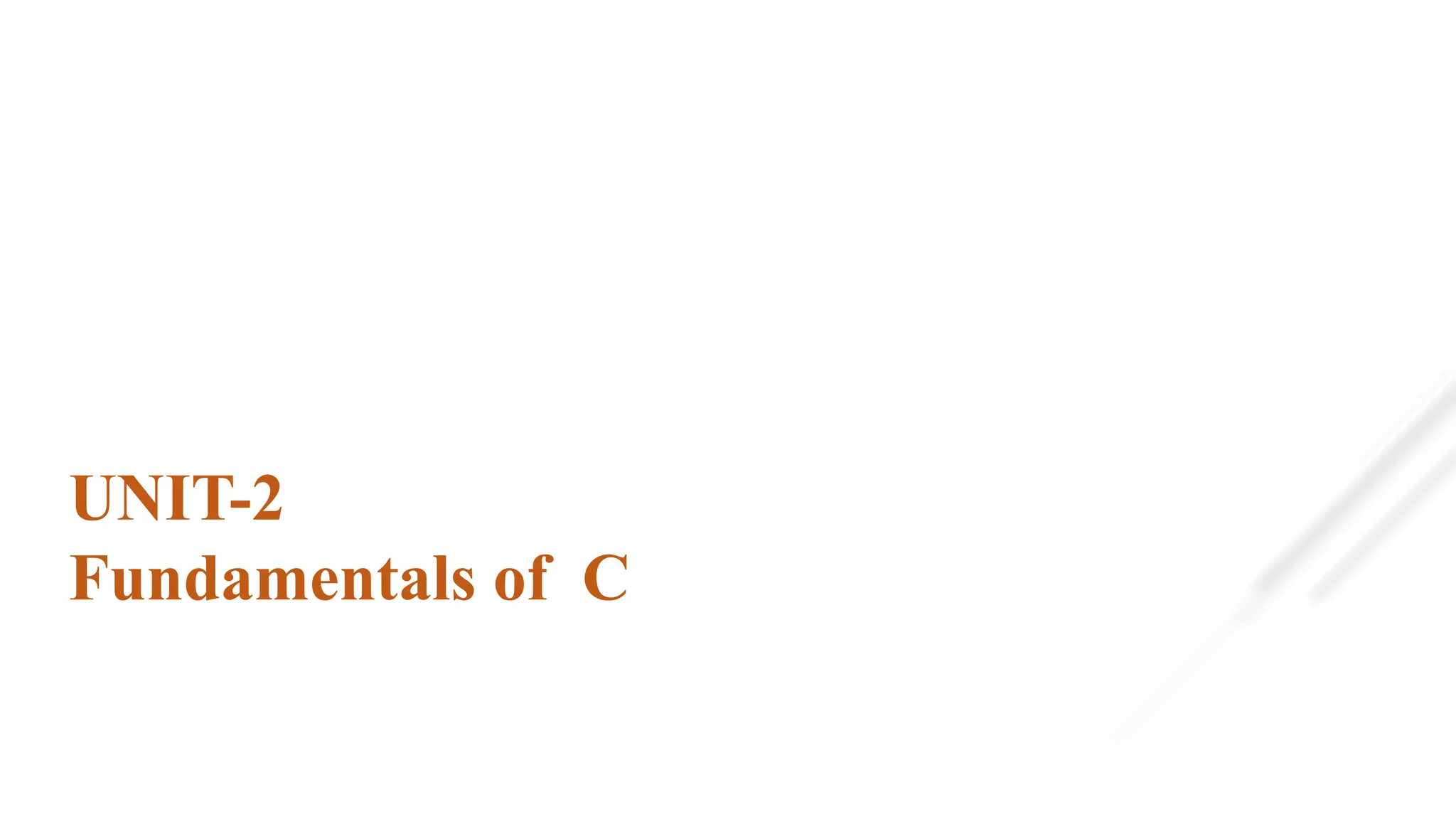 UNIT-2
Fundamentals of C
 
