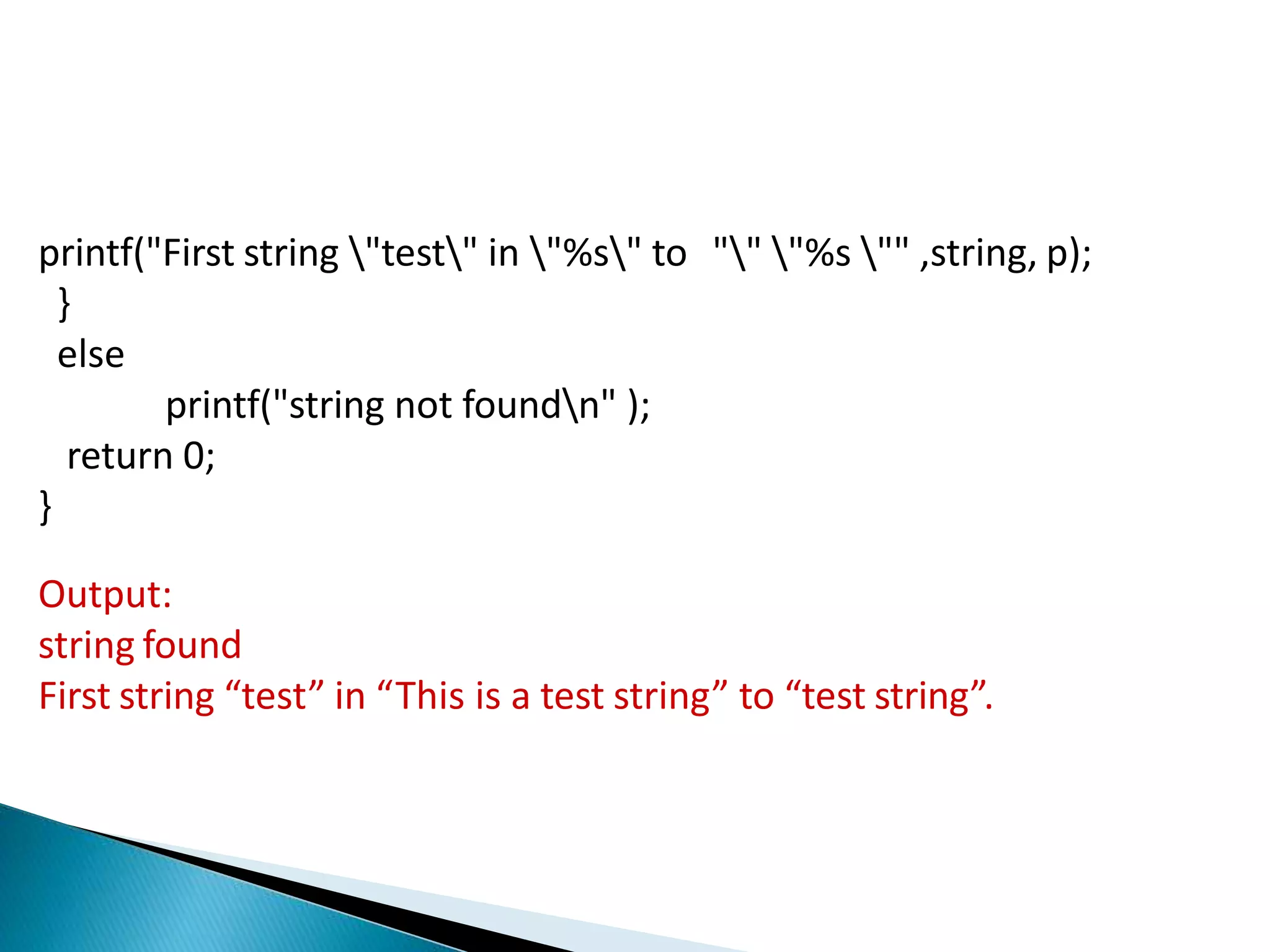 printf("First string "test" in "%s" to "" "%s "" ,string, p);
}
else
printf("string not foundn" );
return 0;
}
Output:
string found
First string “test” in “This is a test string” to “test string”.
 