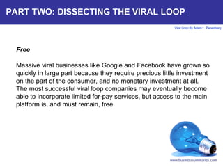 PART TWO: DISSECTING THE VIRAL LOOP Free Massive viral businesses like Google and Facebook have grown so quickly in large ...