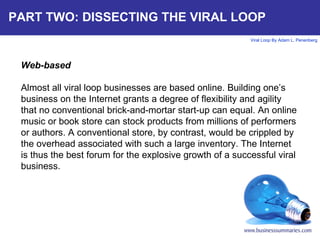 PART TWO: DISSECTING THE VIRAL LOOP Web-based Almost all viral loop businesses are based online. Building one’s business o...