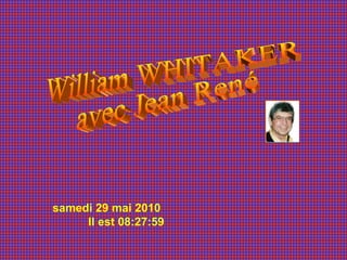 William WHITAKER avec Jean René samedi 29 mai 2010   Il est  08:27:38 