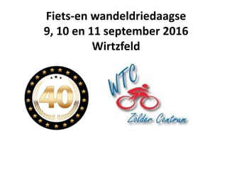 Fiets-en wandeldriedaagse
9, 10 en 11 september 2016
Wirtzfeld
 
