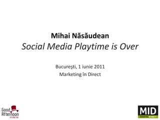 Mihai NăsăudeanSocial Media Playtimeis Over Bucureşti, 1 iunie 2011 Marketing în Direct 
