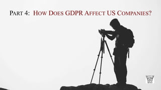 PART 4: HOW DOES GDPR AFFECT US COMPANIES?
 