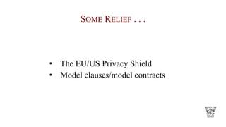 SOME RELIEF . . .
• The EU/US Privacy Shield
• Model clauses/model contracts
 