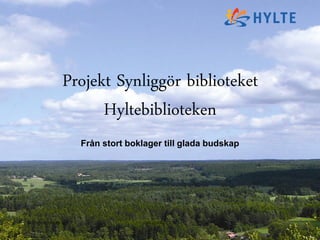 ORGANISATIONSÖVERSYNEN




                  Projekt Synliggör biblioteket
                        Hyltebiblioteken
                       Från stort boklager till glada budskap




2012-09-202006-06-21                  ORGANISATION
 