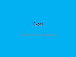 Excel By: Benjamin Alex Szekeres 