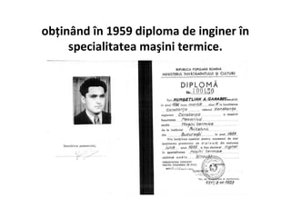 obţinând în 1959 diploma de inginer în
     specialitatea maşini termice.
 